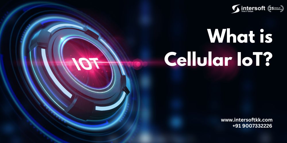 Cellular IoT: Definition, Types, Advantages, Real Applications
