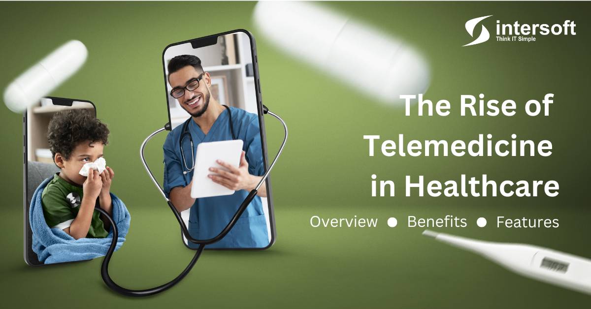 The Rise of Telemedicine in Healthcare: Overview, Benefits & App Features